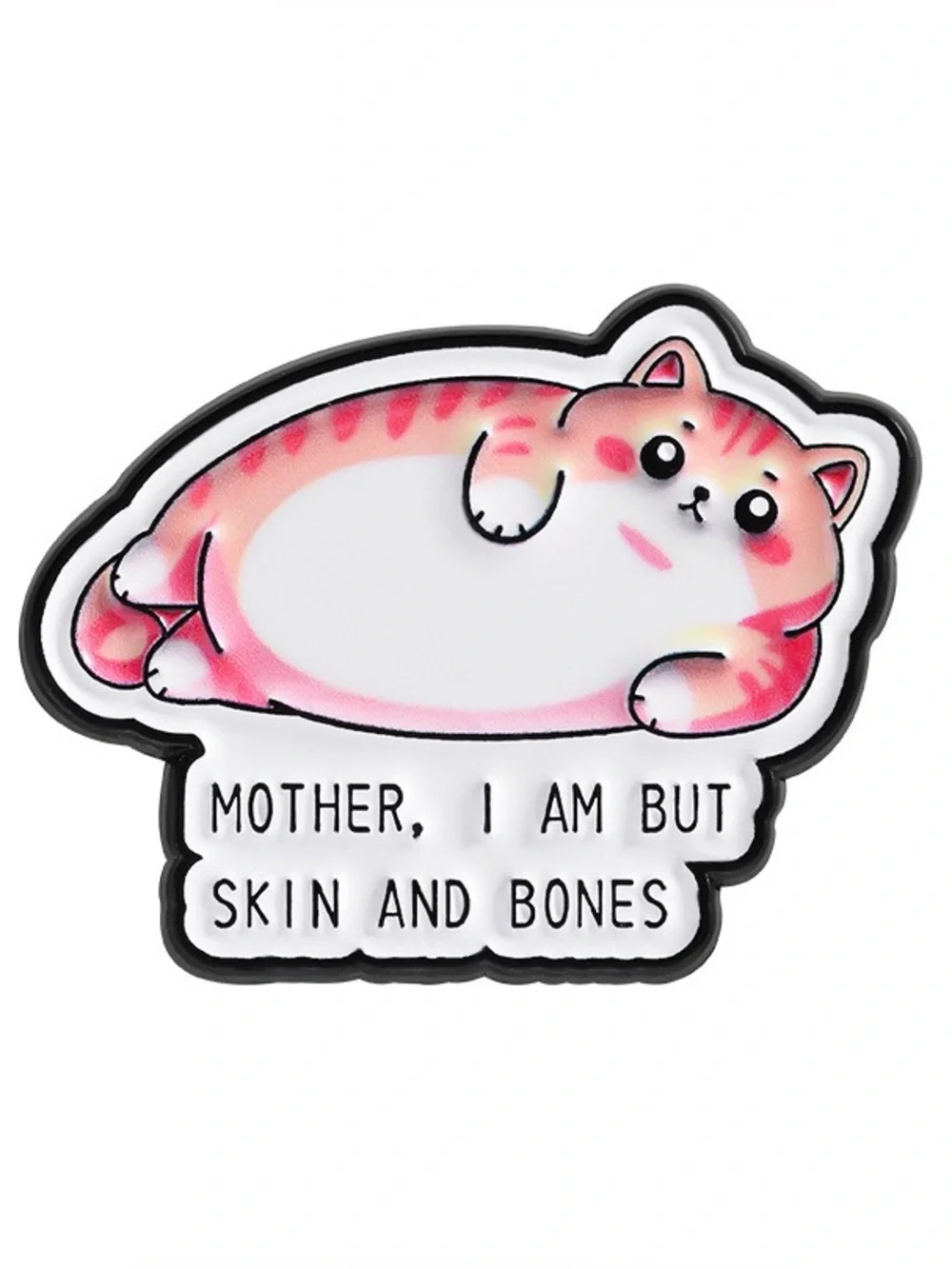 Mother, I Am But Skin and Bones Chubby Cat Enamel Pin – Funny Cute Cat Lapel Pin